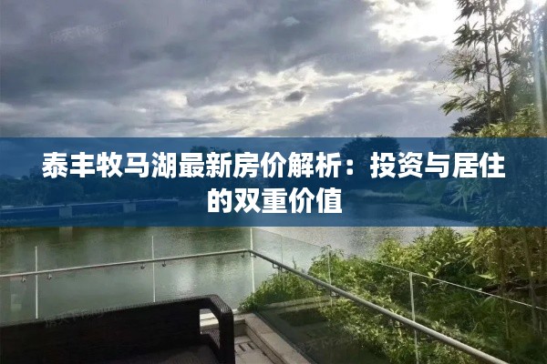 泰丰牧马湖最新房价解析：投资与居住的双重价值