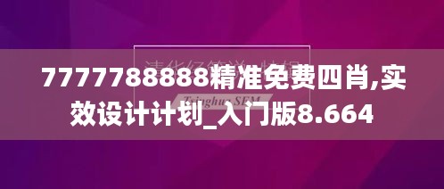 7777788888精准免费四肖,实效设计计划_入门版8.664