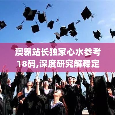 澳霸站长独家心水参考18码,深度研究解释定义_娱乐版9.753