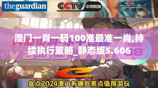 澳门一肖一码100准最准一肖,持续执行策略_静态版5.606