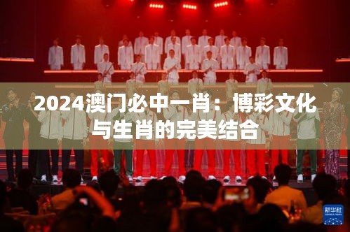 2024澳门必中一肖：博彩文化与生肖的完美结合