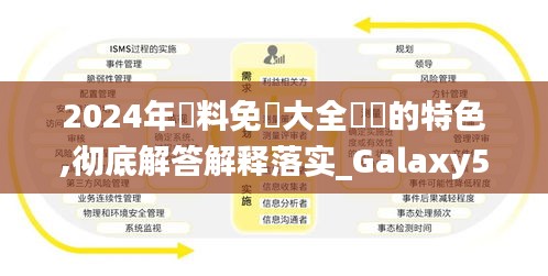 2024年資料免費大全優勢的特色,彻底解答解释落实_Galaxy5.447