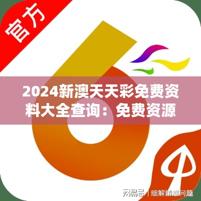 2024新澳天天彩免费资料大全查询：免费资源助您赢得先机