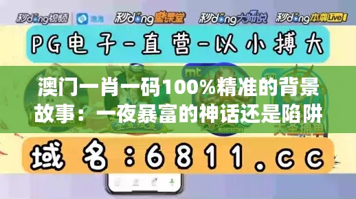 澳门一肖一码100%精准的背景故事：一夜暴富的神话还是陷阱？