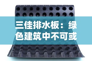 三佳排水板：绿色建筑中不可或缺的防水利器