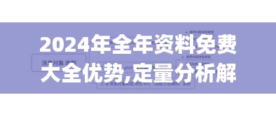 2024年全年资料免费大全优势,定量分析解释定义_Executive5.660