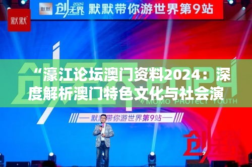 “濠江论坛澳门资料2024：深度解析澳门特色文化与社会演进”