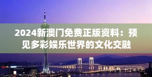 2024新澳门免费正版资料：预见多彩娱乐世界的文化交融