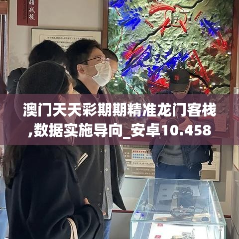 澳门天天彩期期精准龙门客栈,数据实施导向_安卓10.458