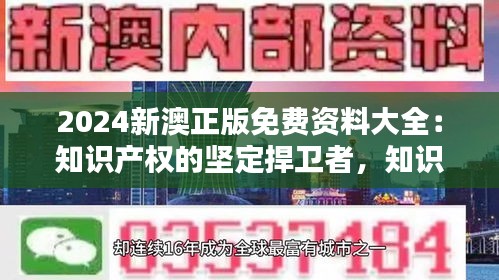 2024新澳正版免费资料大全：知识产权的坚定捍卫者，知识的宝库