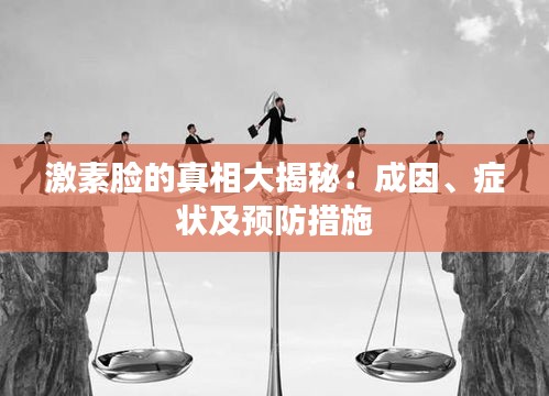 激素脸的真相大揭秘：成因、症状及预防措施