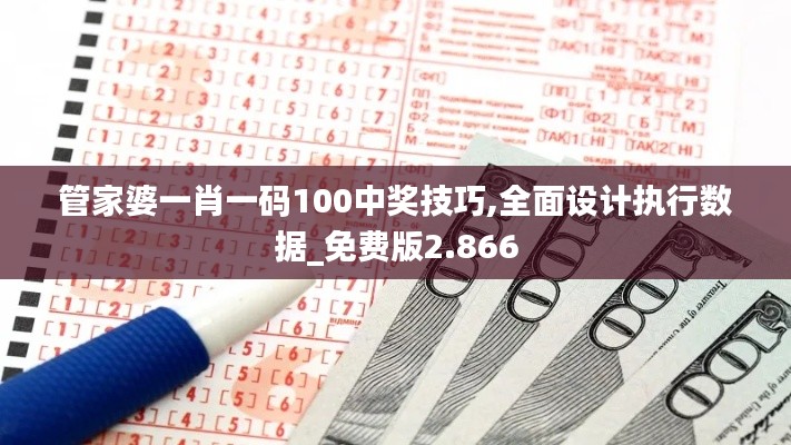 管家婆一肖一码100中奖技巧,全面设计执行数据_免费版2.866