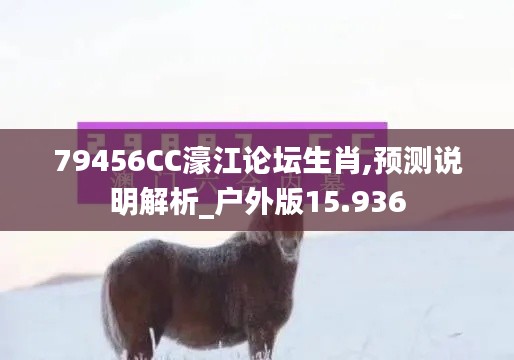 79456CC濠江论坛生肖,预测说明解析_户外版15.936