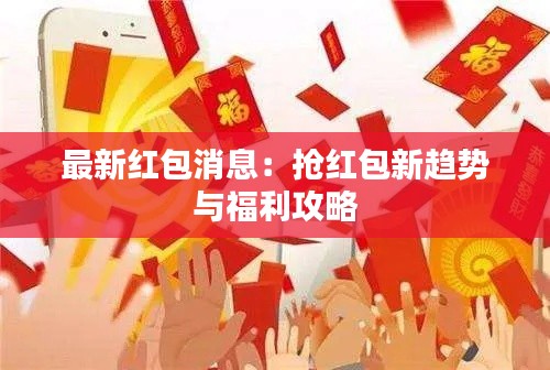 最新红包消息：抢红包新趋势与福利攻略