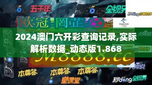 2024澳门六开彩查询记录,实际解析数据_动态版1.868