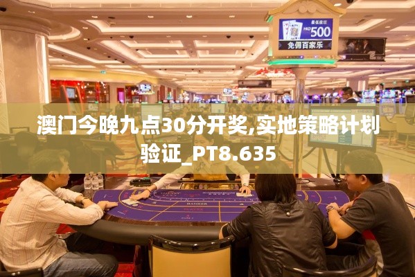 澳门今晚九点30分开奖,实地策略计划验证_PT8.635