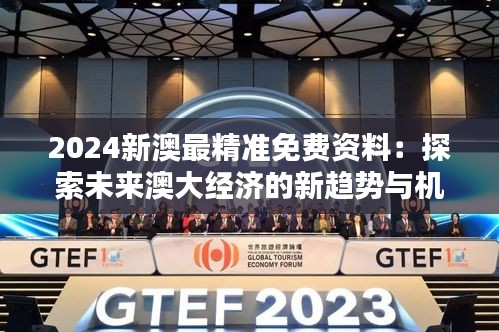 2024新澳最精准免费资料：探索未来澳大经济的新趋势与机遇