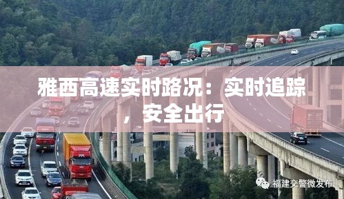 雅西高速实时路况：实时追踪，安全出行