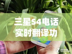 三星S4电话实时翻译功能：跨越语言障碍的通信新利器