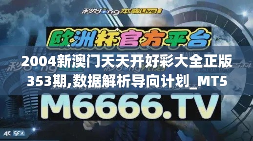 2004新澳门天天开好彩大全正版353期,数据解析导向计划_MT5.970