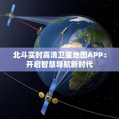 北斗实时高清卫星地图APP：开启智慧导航新时代