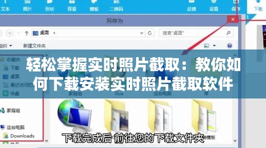 轻松掌握实时照片截取：教你如何下载安装实时照片截取软件