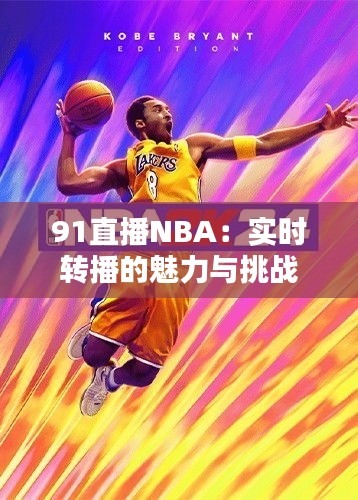 91直播NBA：实时转播的魅力与挑战