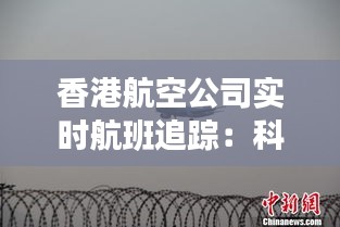 香港航空公司实时航班追踪：科技与效率的完美结合