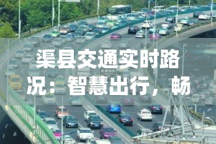 渠县交通实时路况：智慧出行，畅行无阻