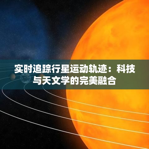 实时追踪行星运动轨迹：科技与天文学的完美融合