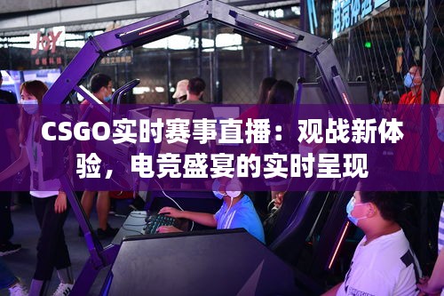 CSGO实时赛事直播：观战新体验，电竞盛宴的实时呈现