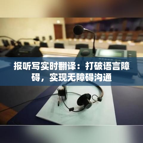 报听写实时翻译：打破语言障碍，实现无障碍沟通