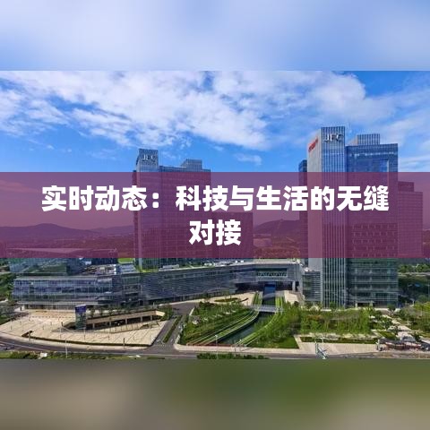 实时动态：科技与生活的无缝对接