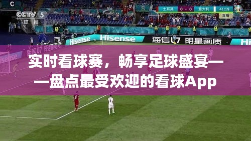 实时看球赛，畅享足球盛宴——盘点最受欢迎的看球App