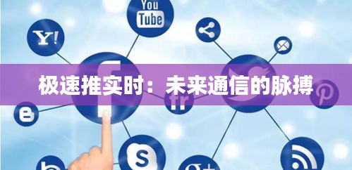 极速推实时：未来通信的脉搏