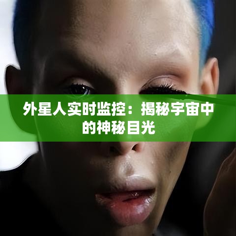 外星人实时监控：揭秘宇宙中的神秘目光