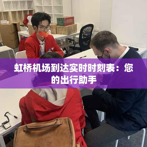 虹桥机场到达实时时刻表：您的出行助手