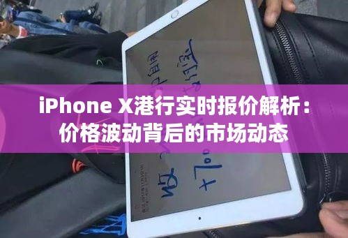 iPhone X港行实时报价解析：价格波动背后的市场动态