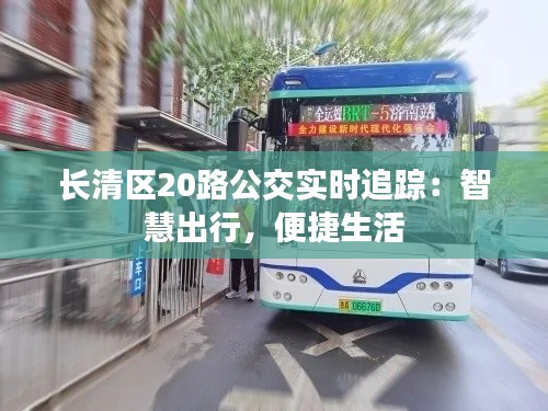 长清区20路公交实时追踪：智慧出行，便捷生活