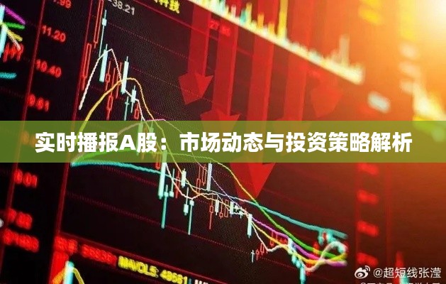 实时播报A股：市场动态与投资策略解析