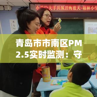 青岛市市南区PM2.5实时监测：守护蓝天白云的健康行动