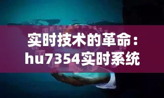 实时技术的革命：hu7354实时系统如何重塑未来