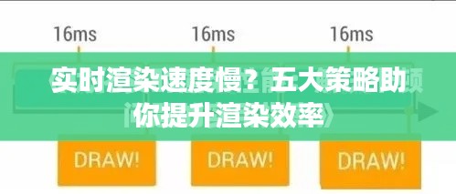 实时渲染速度慢？五大策略助你提升渲染效率