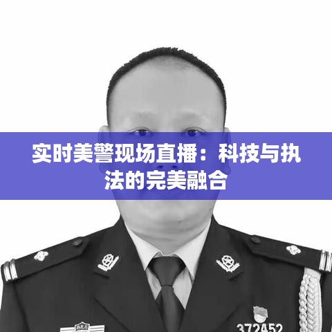 实时美警现场直播：科技与执法的完美融合