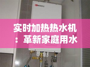 实时加热热水机：革新家庭用水体验