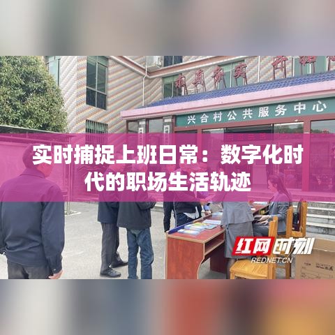 实时捕捉上班日常：数字化时代的职场生活轨迹