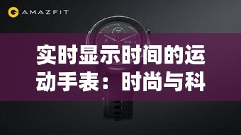 实时显示时间的运动手表：时尚与科技的完美融合