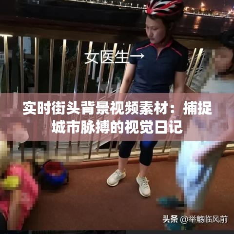 实时街头背景视频素材：捕捉城市脉搏的视觉日记