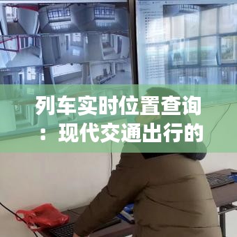 列车实时位置查询：现代交通出行的新时代利器