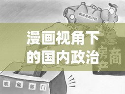 漫画视角下的国内政治：简单直观的时事解读